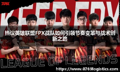 热议英雄联盟FPX战队如何引领节奏变革与战术创新之路