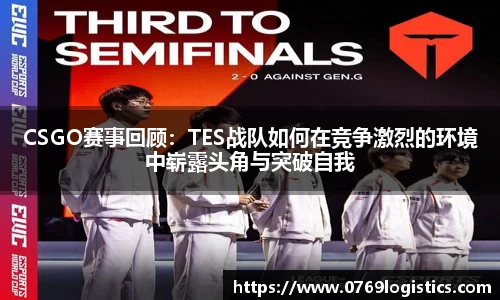 CSGO赛事回顾：TES战队如何在竞争激烈的环境中崭露头角与突破自我