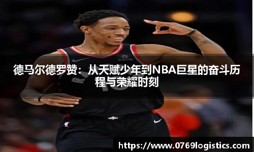德马尔德罗赞：从天赋少年到NBA巨星的奋斗历程与荣耀时刻