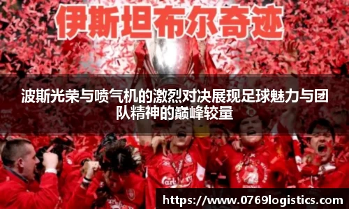 波斯光荣与喷气机的激烈对决展现足球魅力与团队精神的巅峰较量