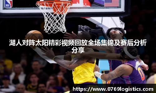 湖人对阵太阳精彩视频回放全场集锦及赛后分析分享