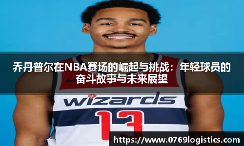 乔丹普尔在NBA赛场的崛起与挑战：年轻球员的奋斗故事与未来展望