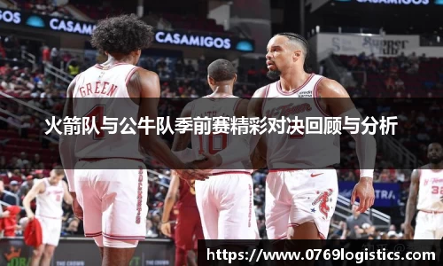 火箭队与公牛队季前赛精彩对决回顾与分析