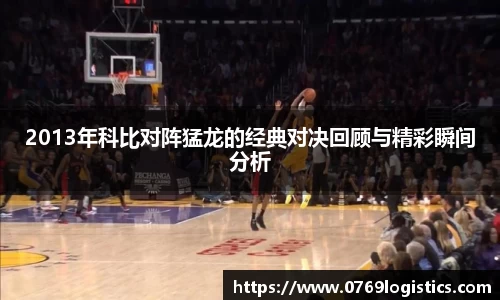2013年科比对阵猛龙的经典对决回顾与精彩瞬间分析