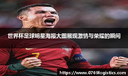 世界杯足球明星海报大图展现激情与荣耀的瞬间